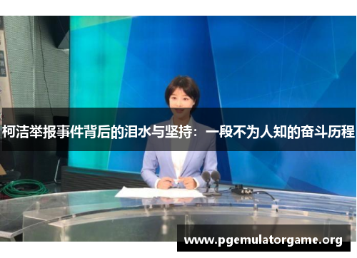 柯洁举报事件背后的泪水与坚持：一段不为人知的奋斗历程