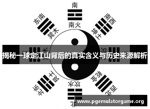 揭秘一球定江山背后的真实含义与历史来源解析