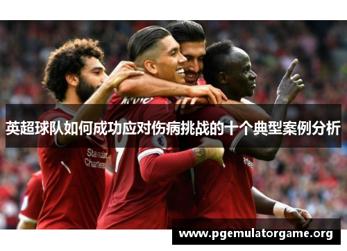 英超球队如何成功应对伤病挑战的十个典型案例分析