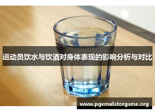 运动员饮水与饮酒对身体表现的影响分析与对比