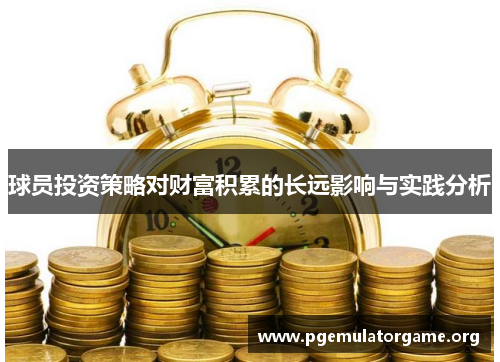 球员投资策略对财富积累的长远影响与实践分析